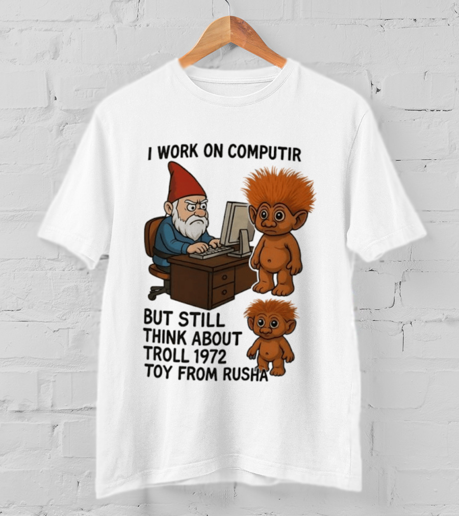I Work On Computer Gnome With Troll 1972 Toy From Russia T-Shirt