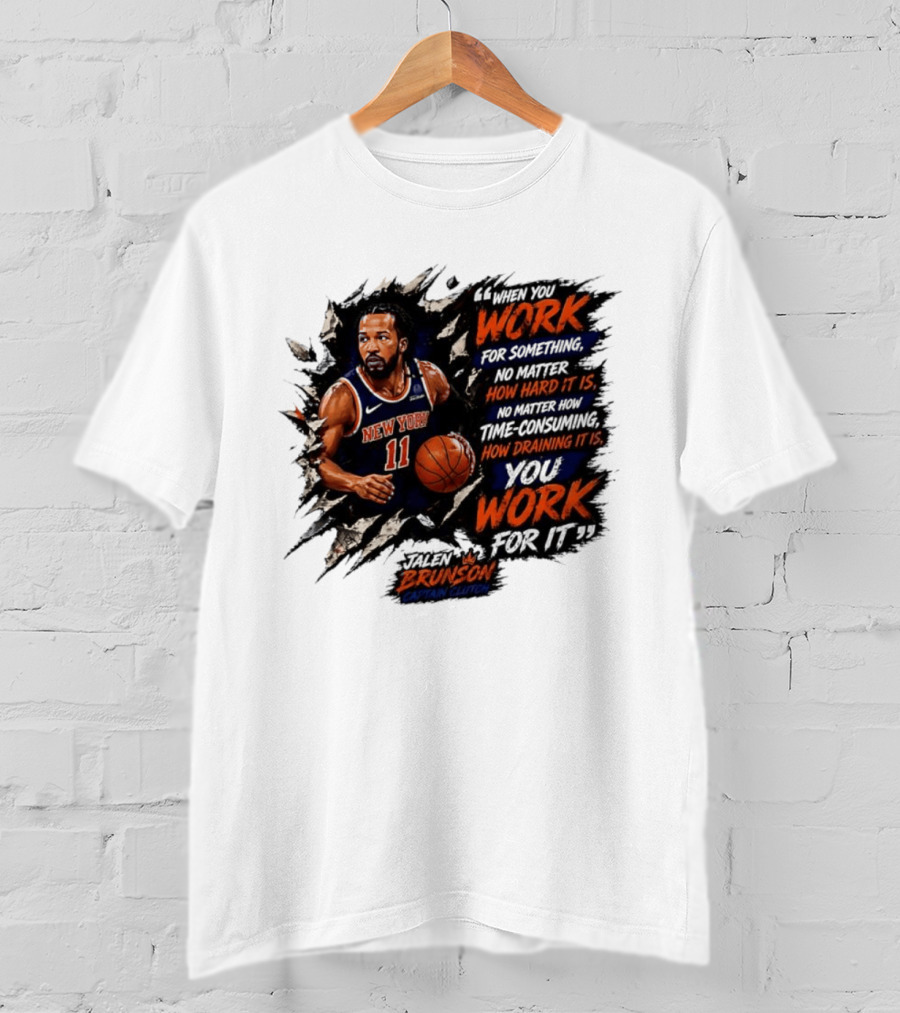 Jalen Brunson New York Knicks 11 Work Hard No Matter How Draining It Is Captain Clutch T-Shirt