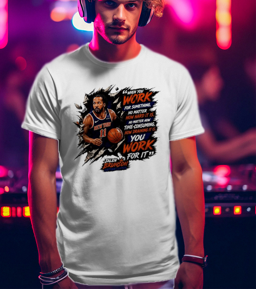 Jalen Brunson New York Knicks 11 Work Hard No Matter How Draining It Is Captain Clutch T-Shirt