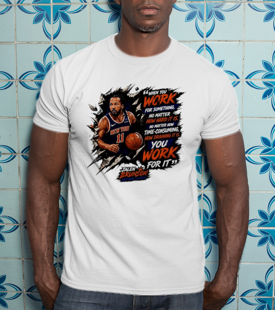 Jalen Brunson New York Knicks 11 Work Hard No Matter How Draining It Is Captain Clutch T-Shirt
