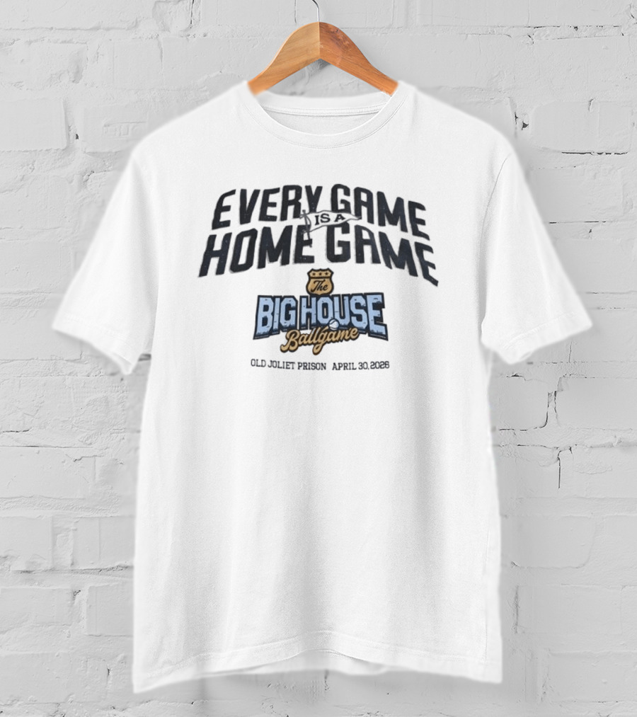 Every Game Is A Home Game The Big House Ballgame Old Joliet Prison April 23 2023 T-Shirt