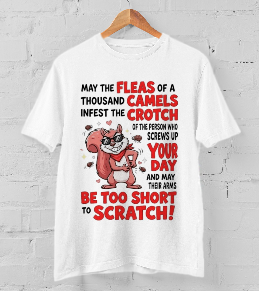 May The Fleas Of A Thousand Camels Infest The Crotch Of The Person Who Screws Up Your Day And May Their Arms Be Too Short To Scratch Funny Squirrel T-Shirt
