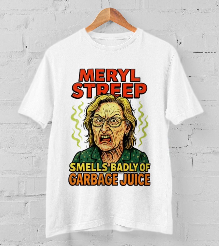 Meryl Streep Smells Badly Of Garbage Juice T-Shirt