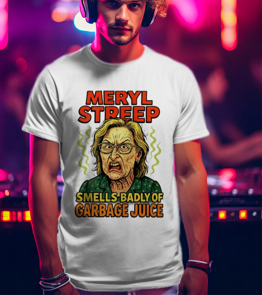 Meryl Streep Smells Badly Of Garbage Juice T-Shirt