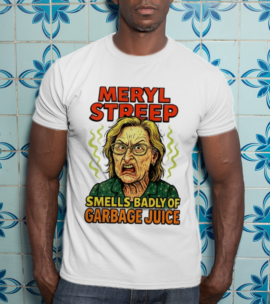Meryl Streep Smells Badly Of Garbage Juice T-Shirt