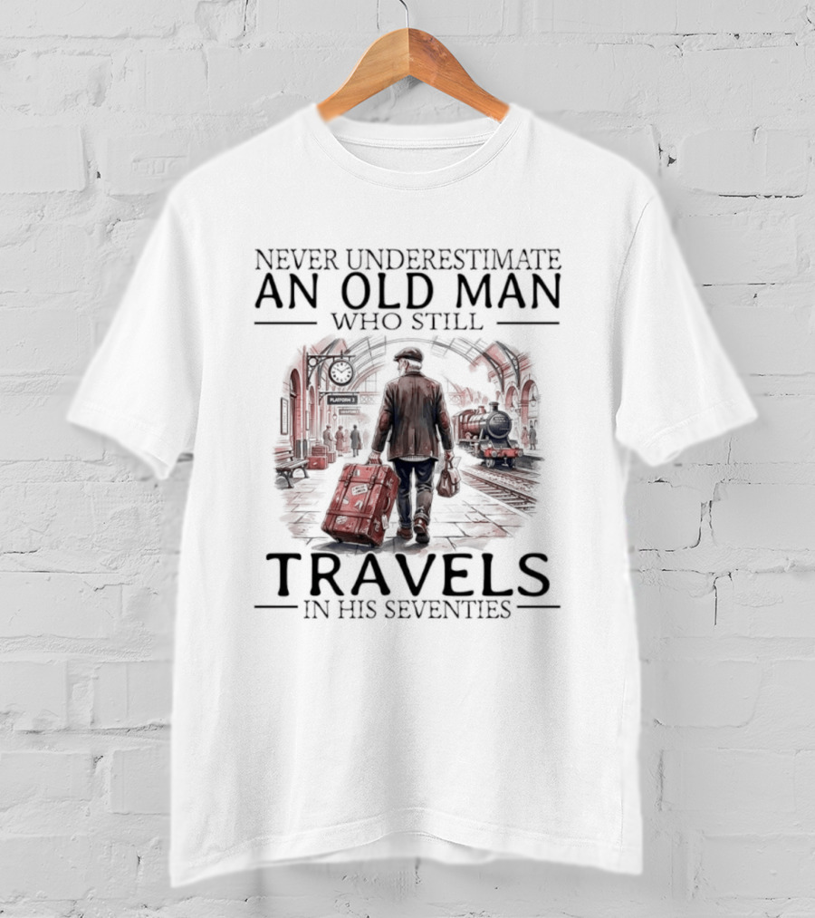 Never Underestimate An Old Man Who Still Travels In His Seventies T-Shirt