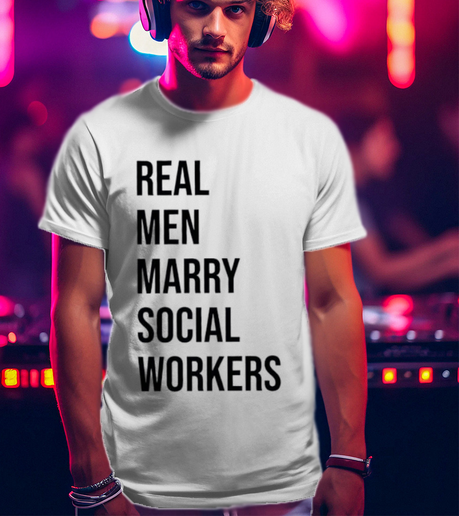 Real Men Marry Social Workers Empowering Message T-Shirt
