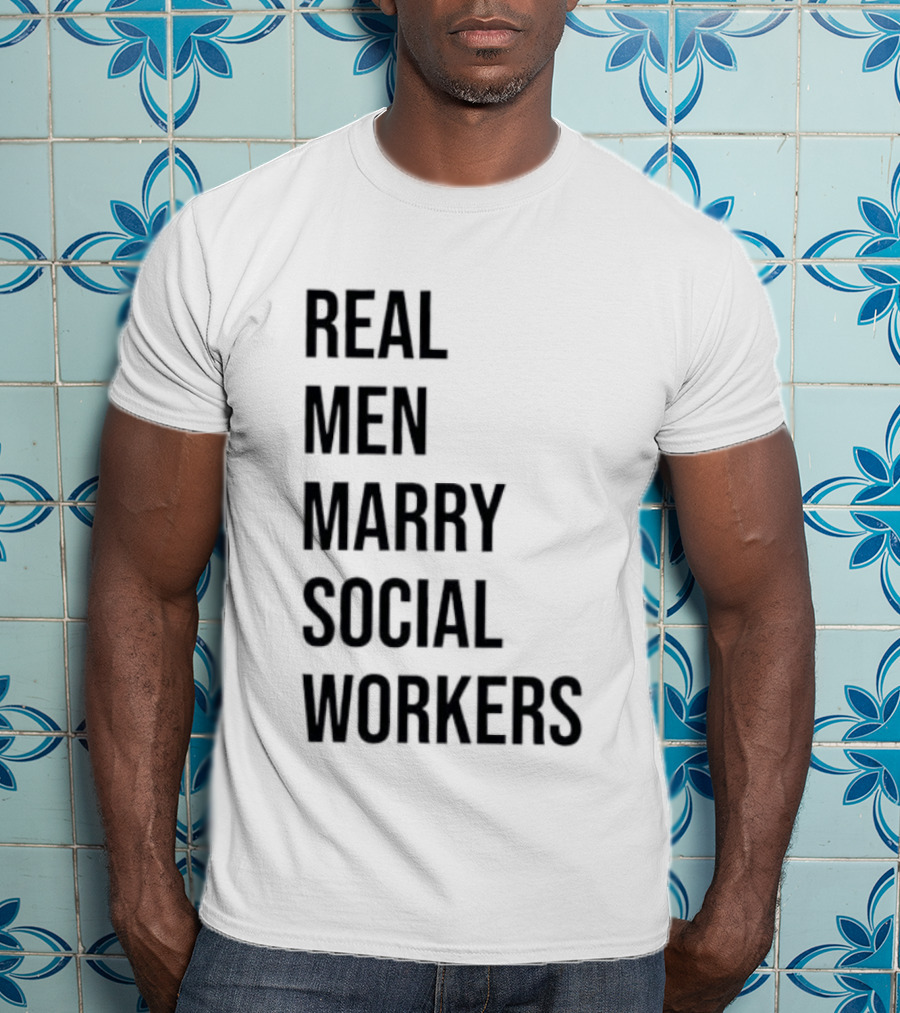 Real Men Marry Social Workers Empowering Message T-Shirt