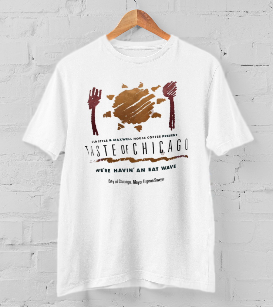 Old Style Maxwell House Coffee Present Taste Of Chicago We're Havin' An Eat Wave City Of Chicago Mayor Eugene Sawyer T-Shirt