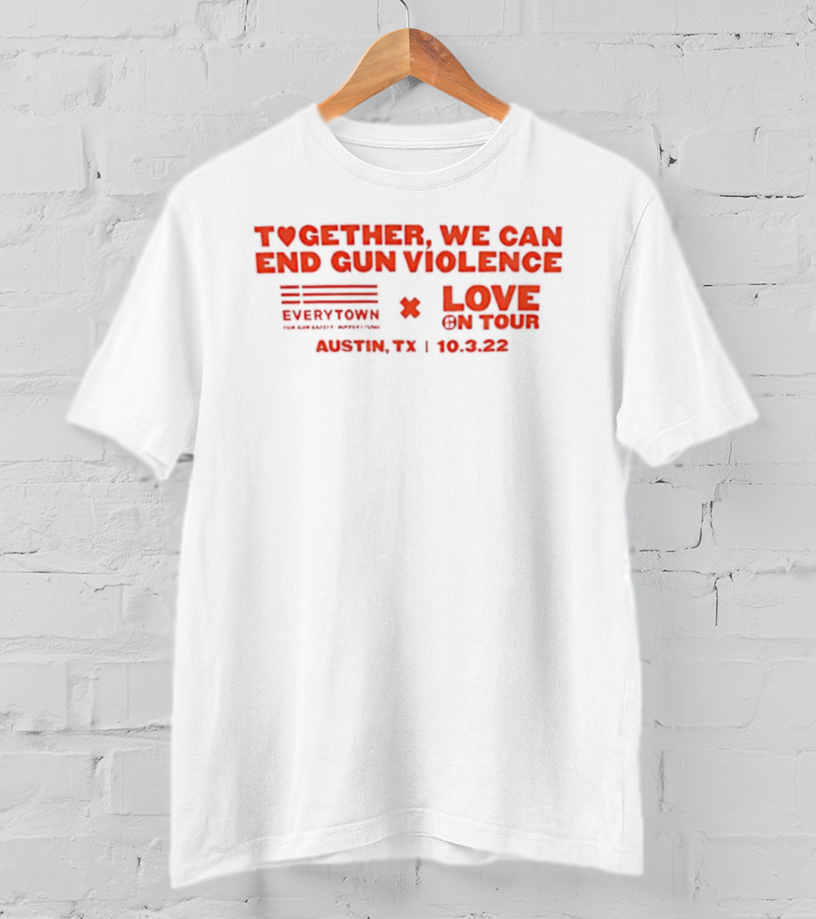 Together We Can End Gun Violence Everytown Love On Tour Austin TX 10.03.22 T-Shirt