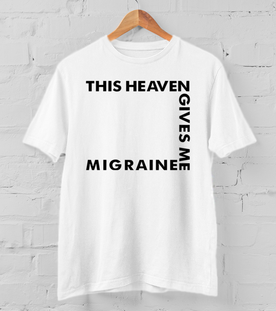 This Heaven Gives Me Migraine T-Shirt