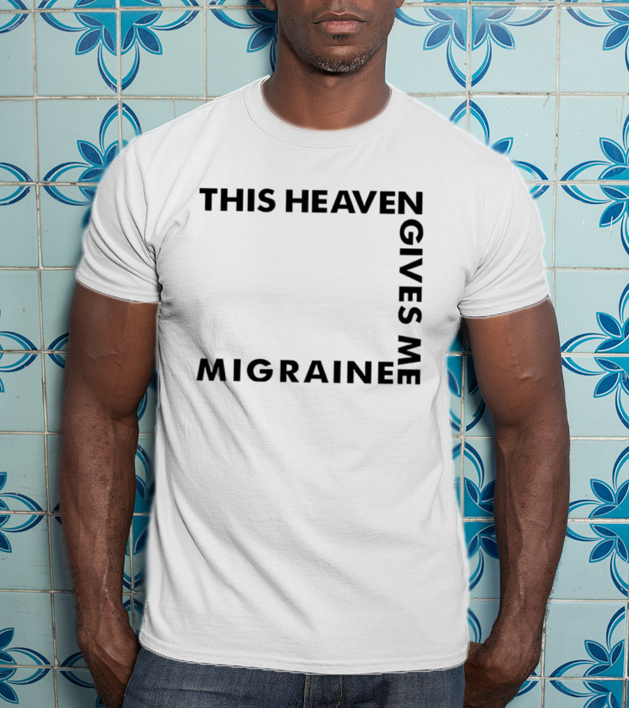 This Heaven Gives Me Migraine T-Shirt