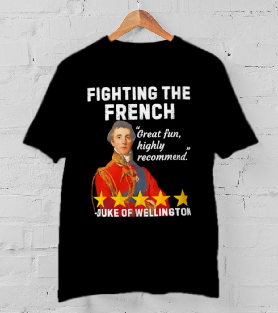 Fighting The French Duke Of Wellington Great Fun Highly Recommend T-Shirt