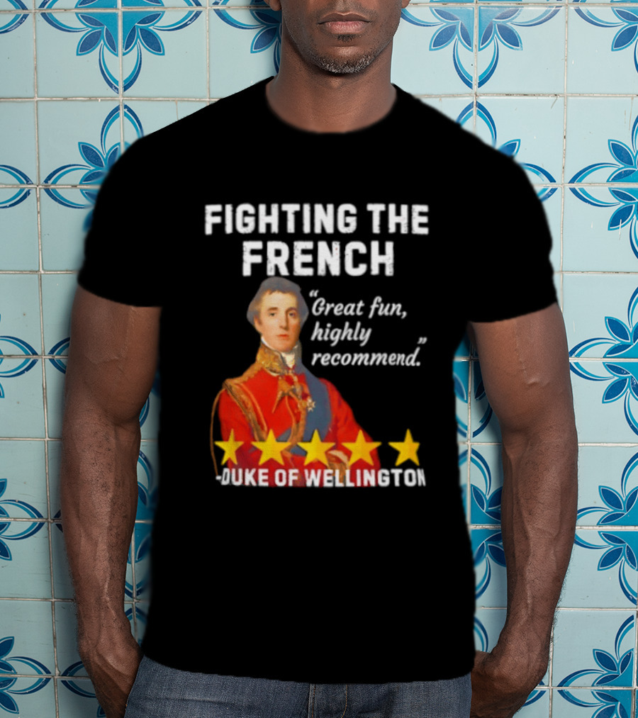 Fighting The French Duke Of Wellington Great Fun Highly Recommend T-Shirt