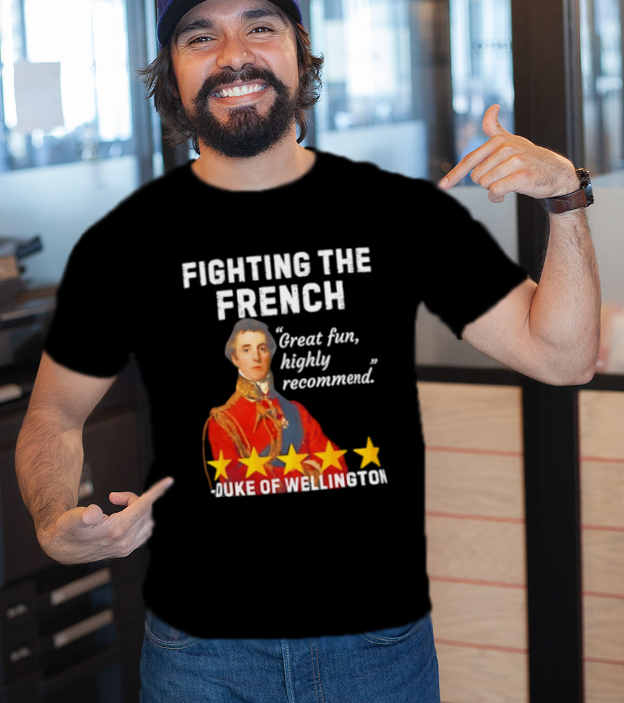 Fighting The French Duke Of Wellington Great Fun Highly Recommend T-Shirt