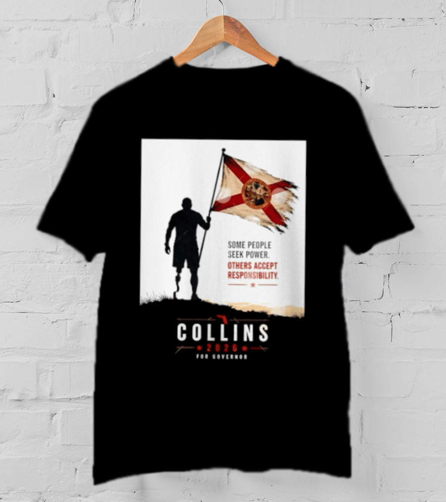 Collins 2026 For Governor Florida Flag Some People Seek Power Others Accept Responsibility T-Shirt