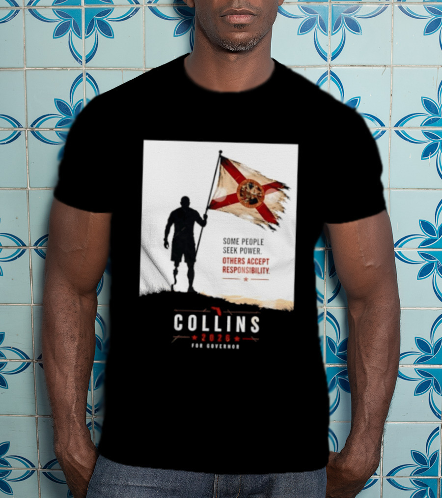 Collins 2026 For Governor Florida Flag Some People Seek Power Others Accept Responsibility T-Shirt