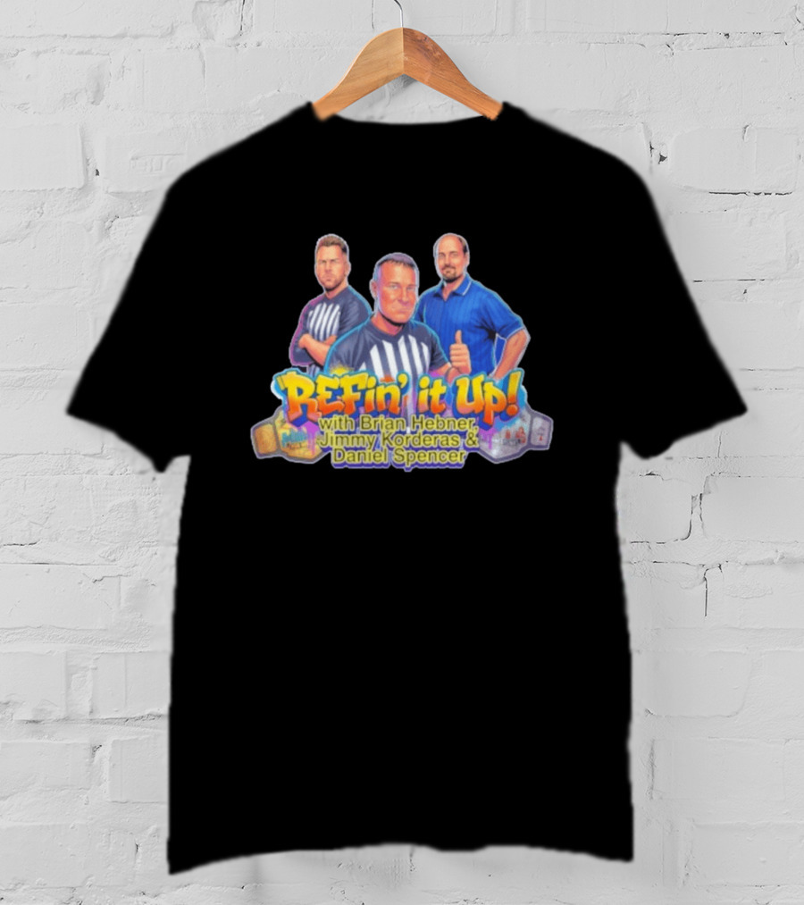 ReFin' It Up With Brian Hebner Jimmy Korderas Daniel Spencer T-Shirt