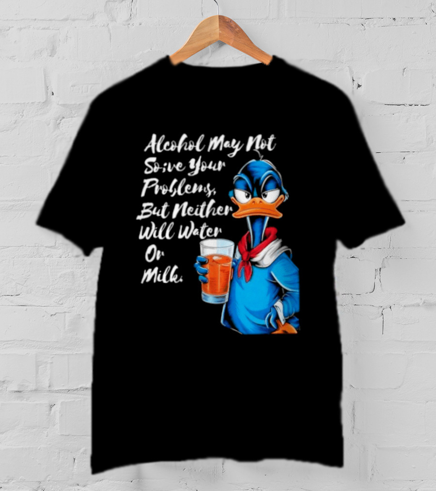 Alcohol May Not Solve Your Problems But Neither Will Water Oil Milk Duck Holding Drink T-Shirt