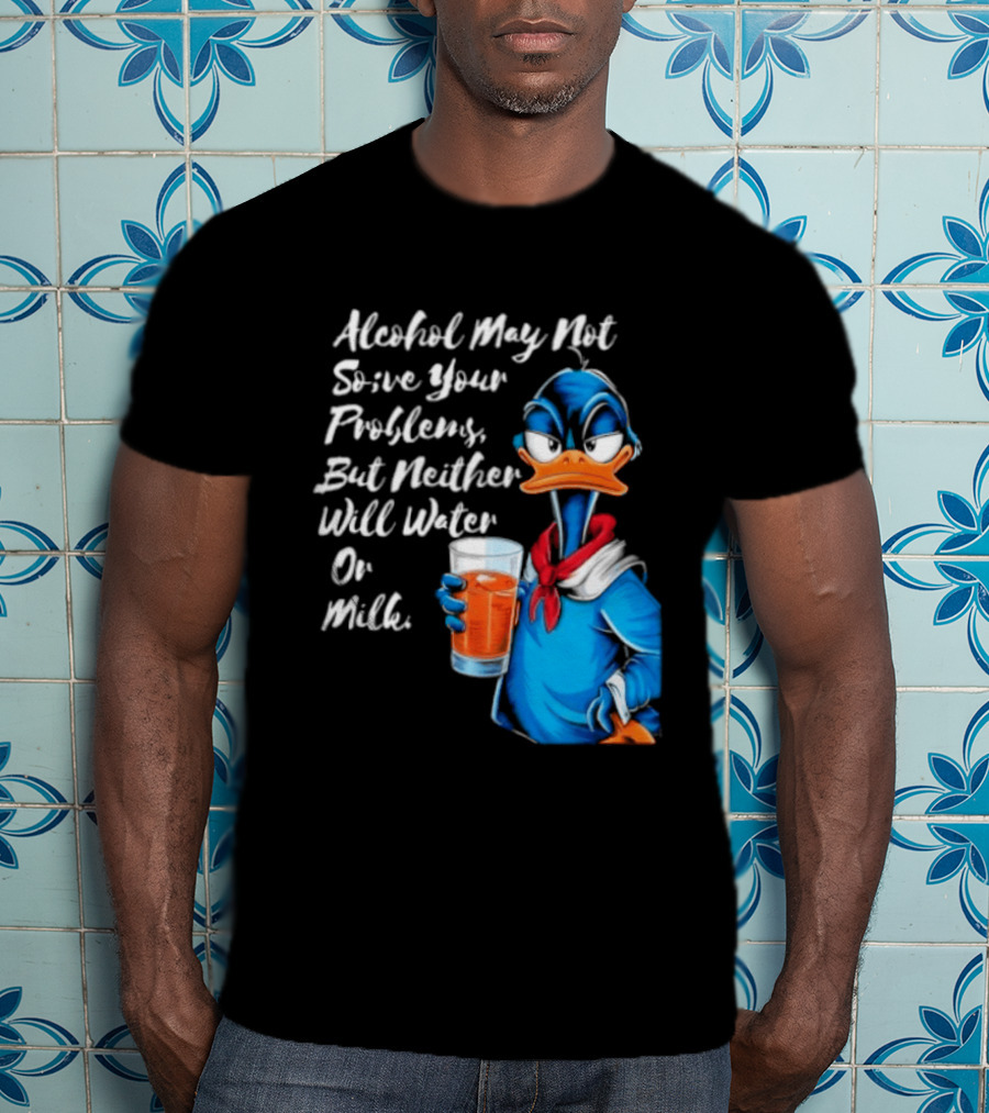 Alcohol May Not Solve Your Problems But Neither Will Water Oil Milk Duck Holding Drink T-Shirt