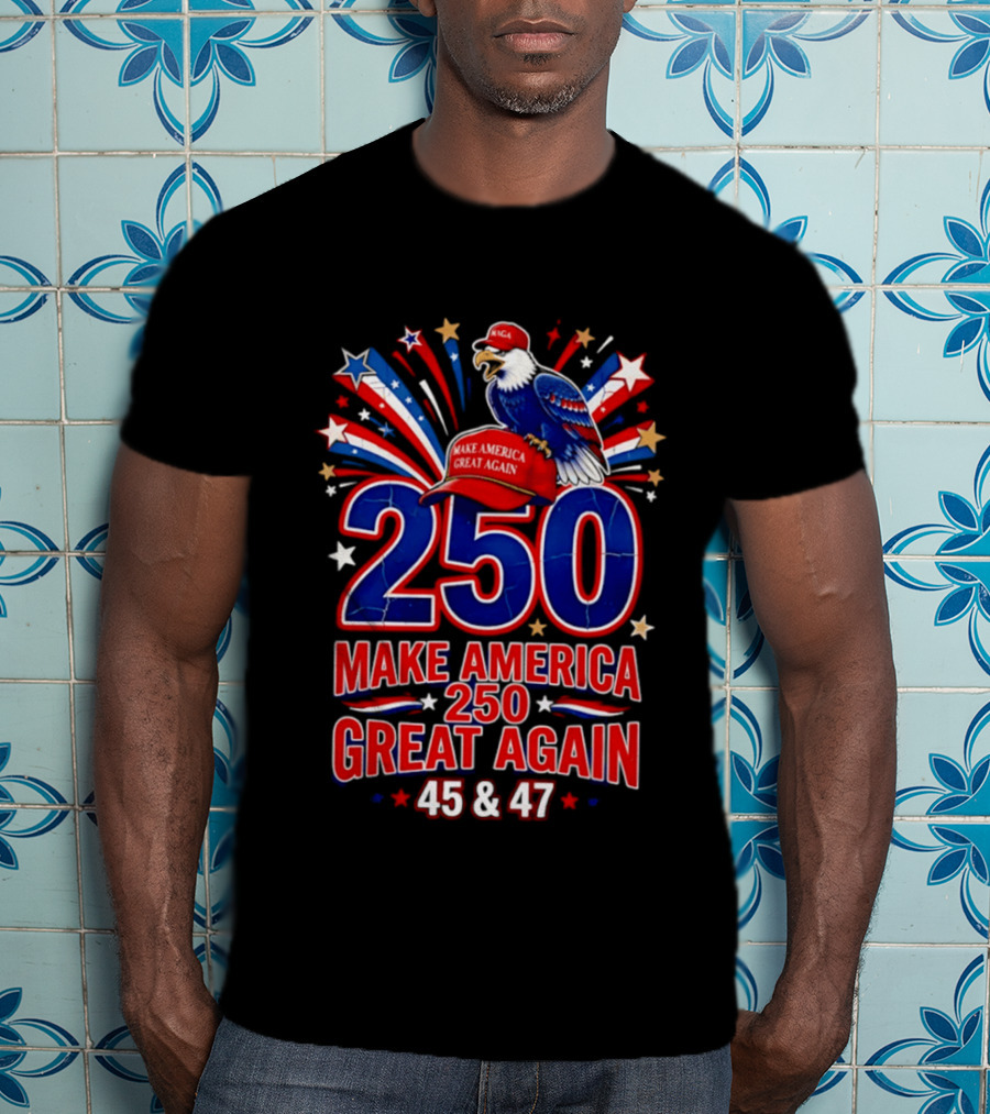 Make America 250 Great Again 45 And 47 Majestic Eagle Patriotic Display T-Shirt