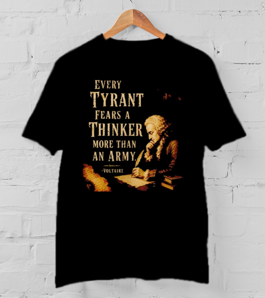 Every Tyrant Fears A Thinker More Than An Army Voltaire Philosophical T-Shirt