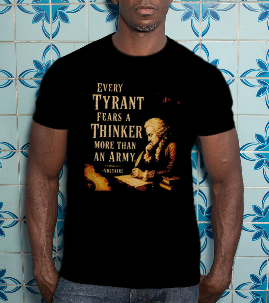 Every Tyrant Fears A Thinker More Than An Army Voltaire Philosophical T-Shirt