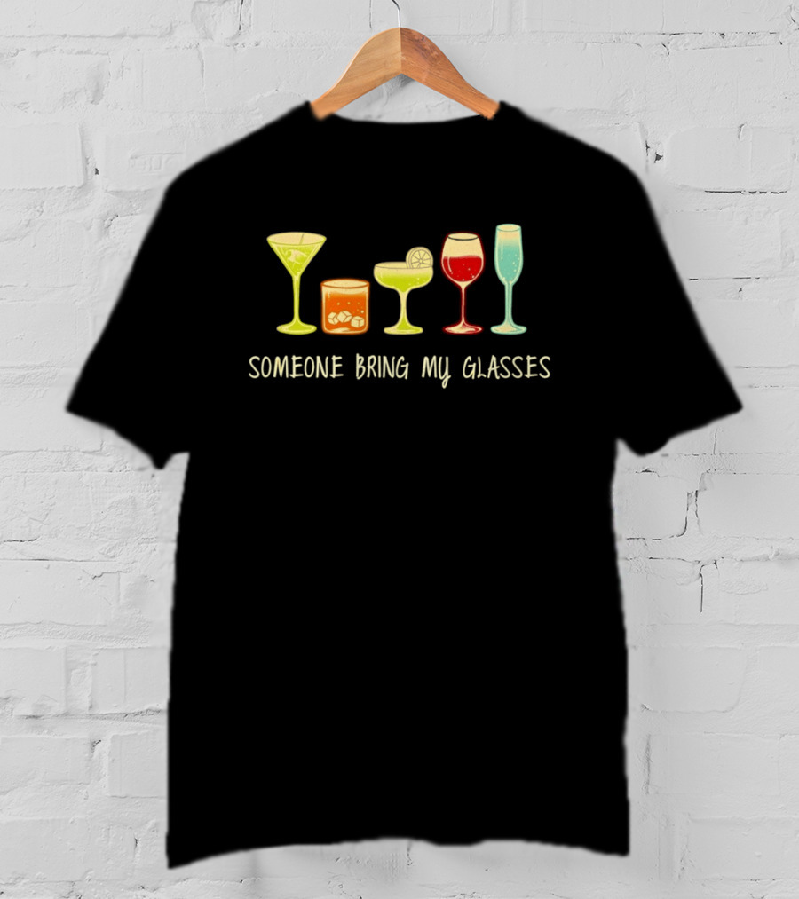 Martini Whiskey Margarita Wine Champagne Someone Bring My Glasses T-Shirt