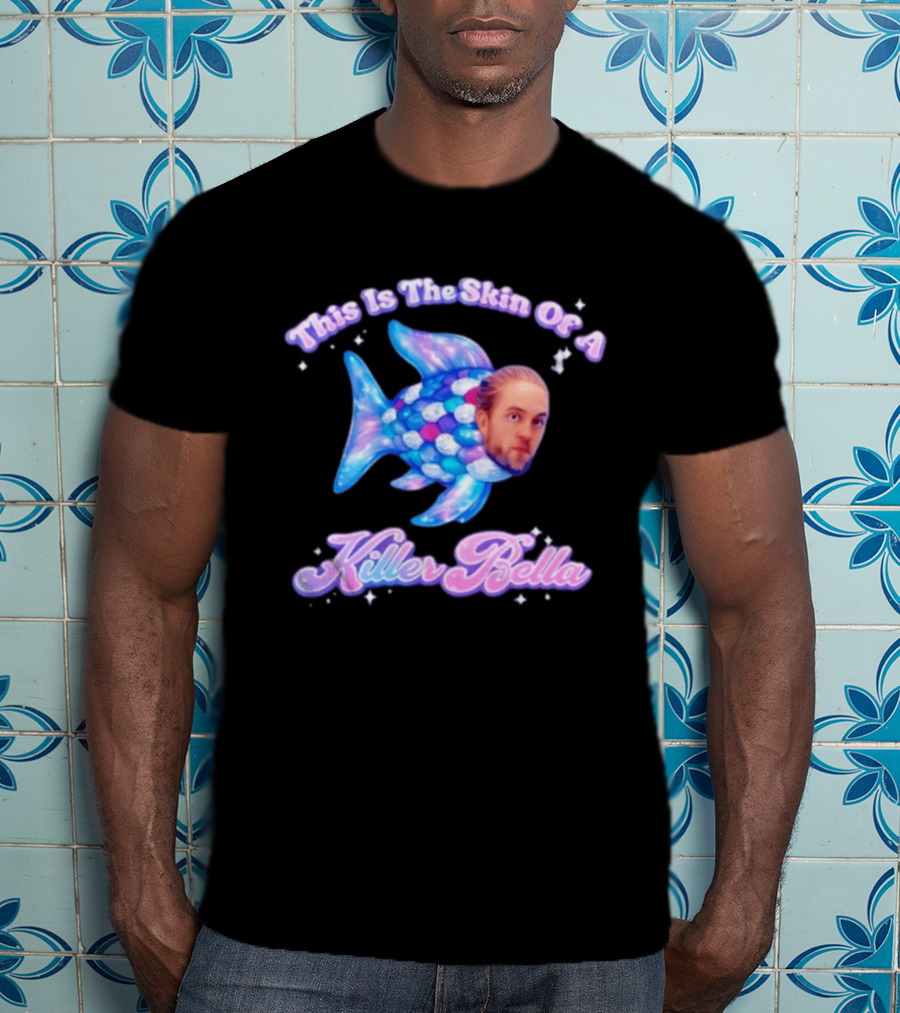 This Is The Skin Of A Killer Bella Fish Image T-Shirt