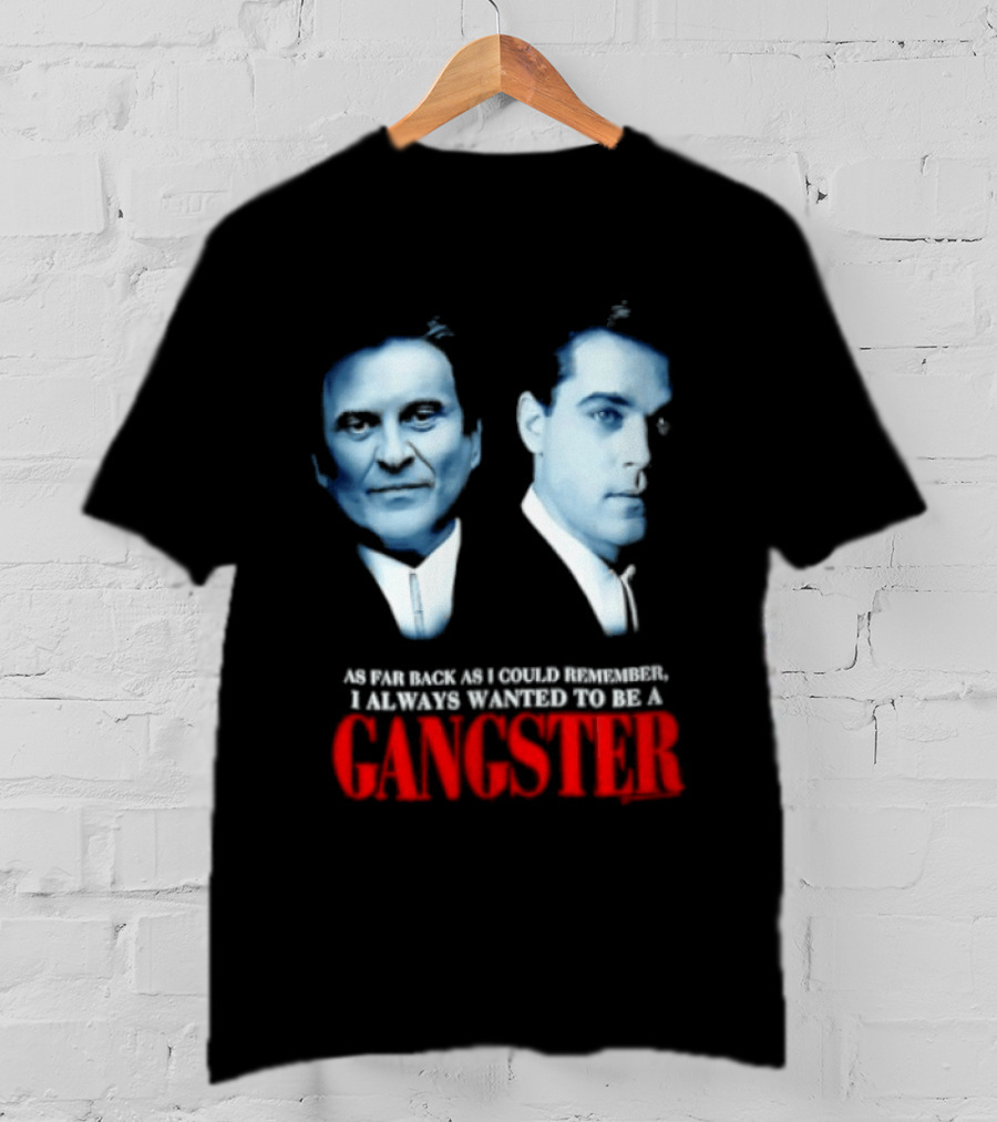 Goodfellas As Far Back As I Could Remember I Always Wanted To Be A Gangster T-Shirt