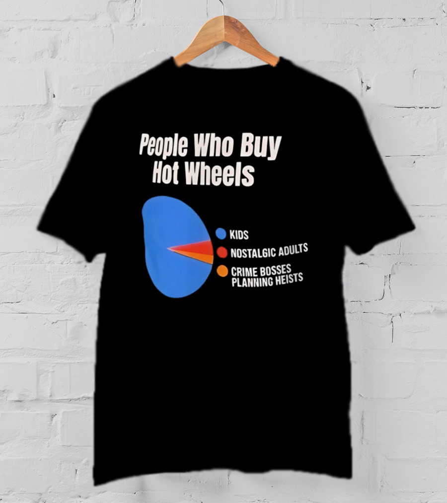 People Who Buy Hot Wheels Kids Nostalgic Adults Crime Bosses Planning Heists T-Shirt