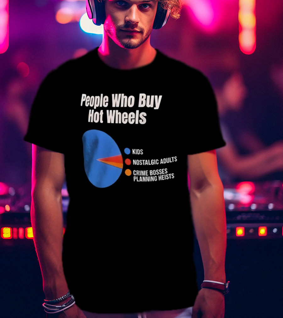 People Who Buy Hot Wheels Kids Nostalgic Adults Crime Bosses Planning Heists T-Shirt