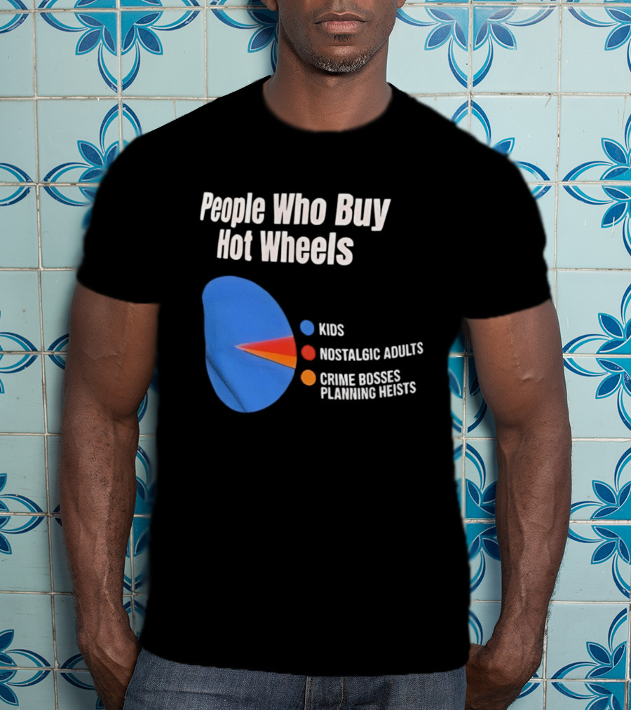 People Who Buy Hot Wheels Kids Nostalgic Adults Crime Bosses Planning Heists T-Shirt