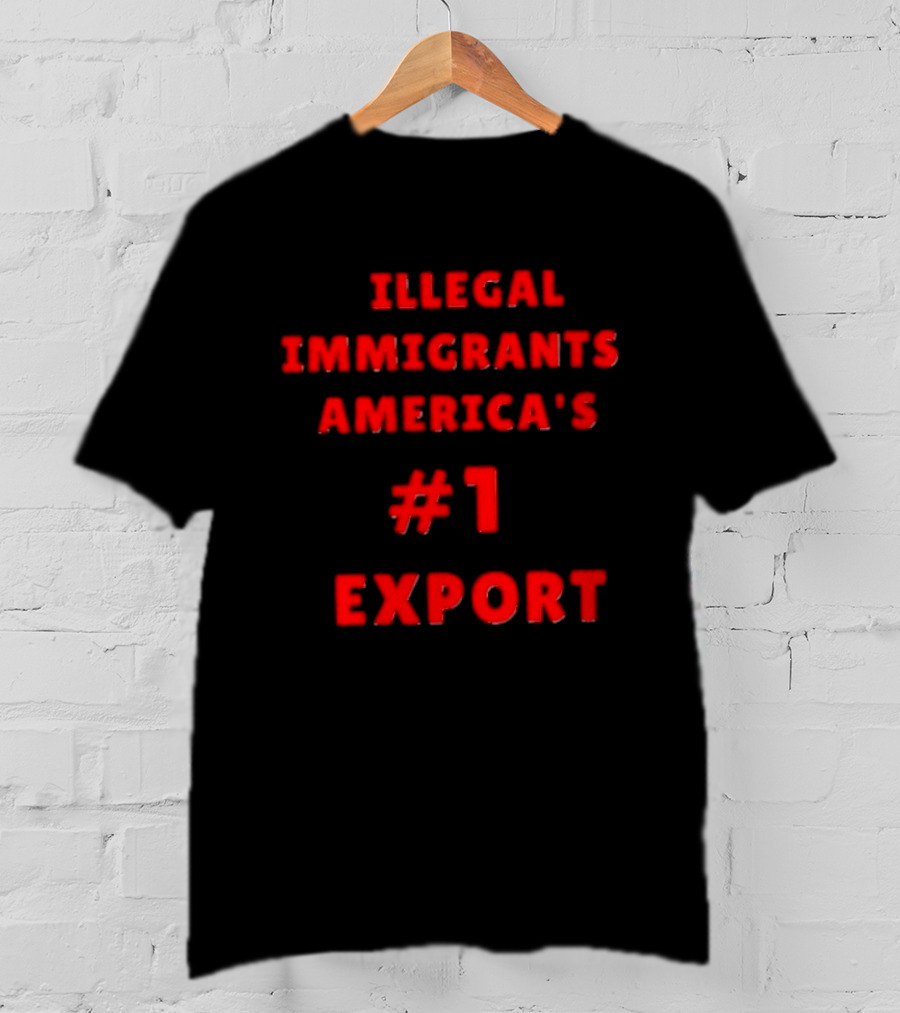 Illegal Immigrants America's Number 1 Export T-Shirt