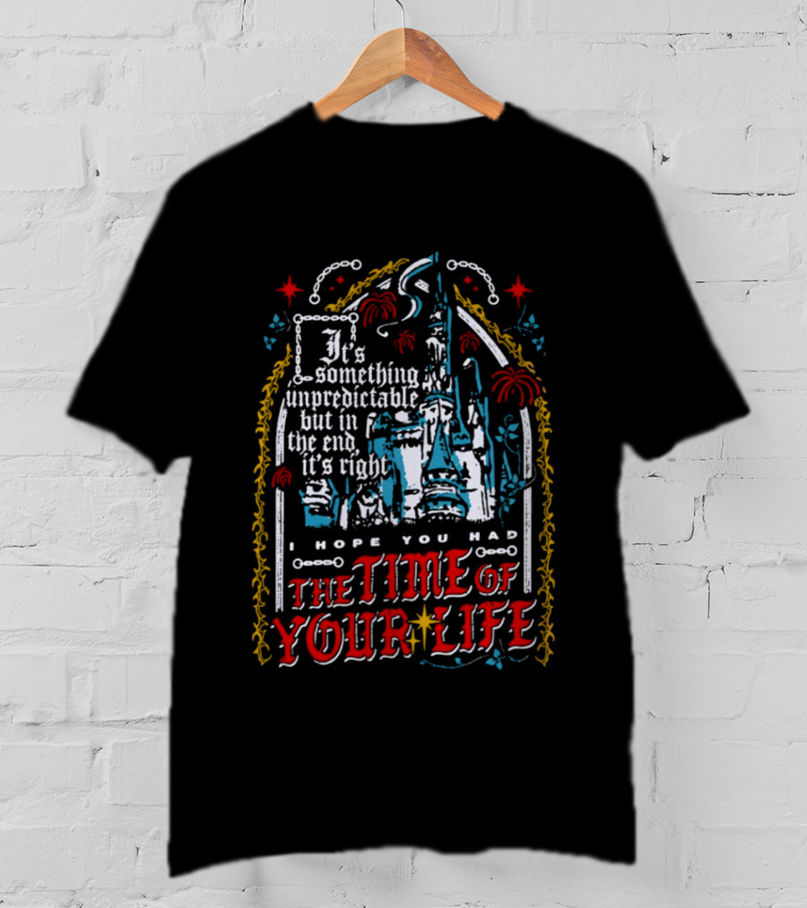 The Time Of Your Life It's Something Unpredictable Castle Fireworks T-Shirt