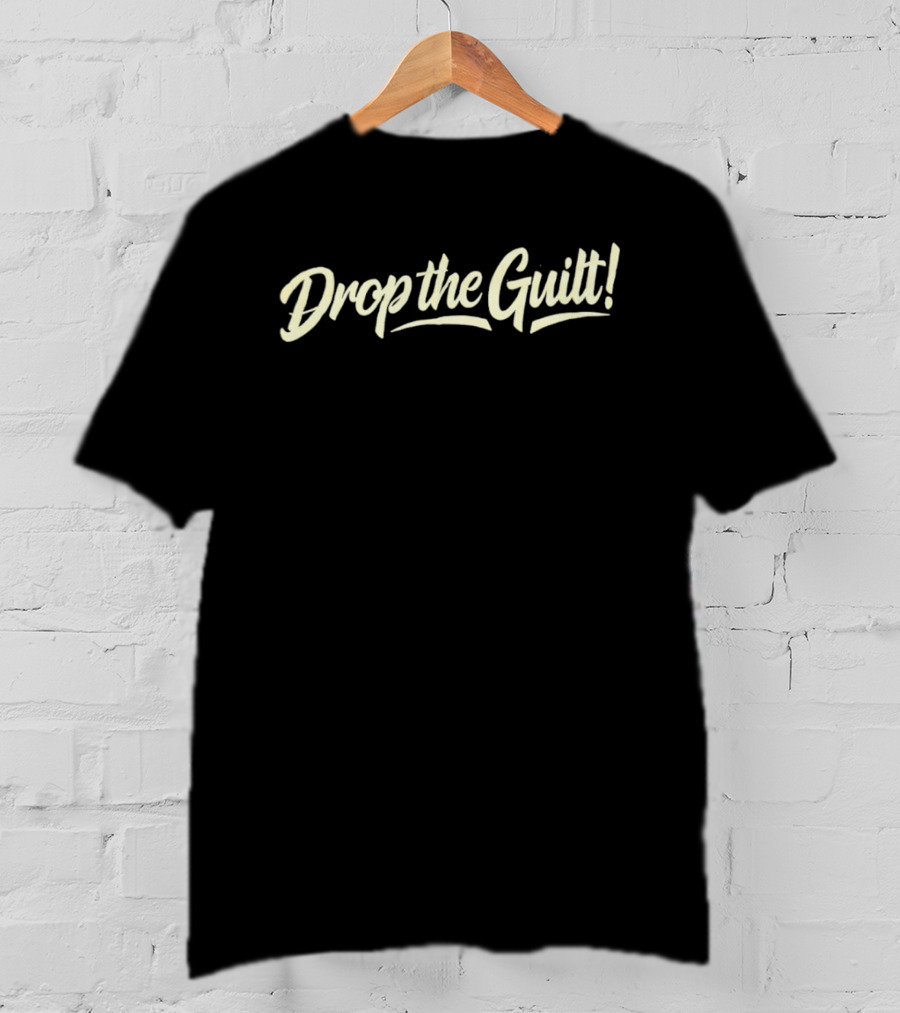 Drop The Guilt! T-Shirt