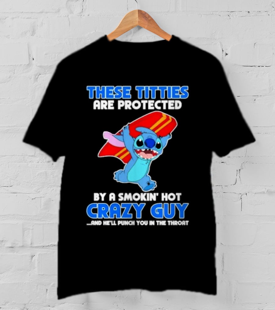 Stitch These Titties Are Protected By A Smokin' Hot Crazy Guy T-Shirt