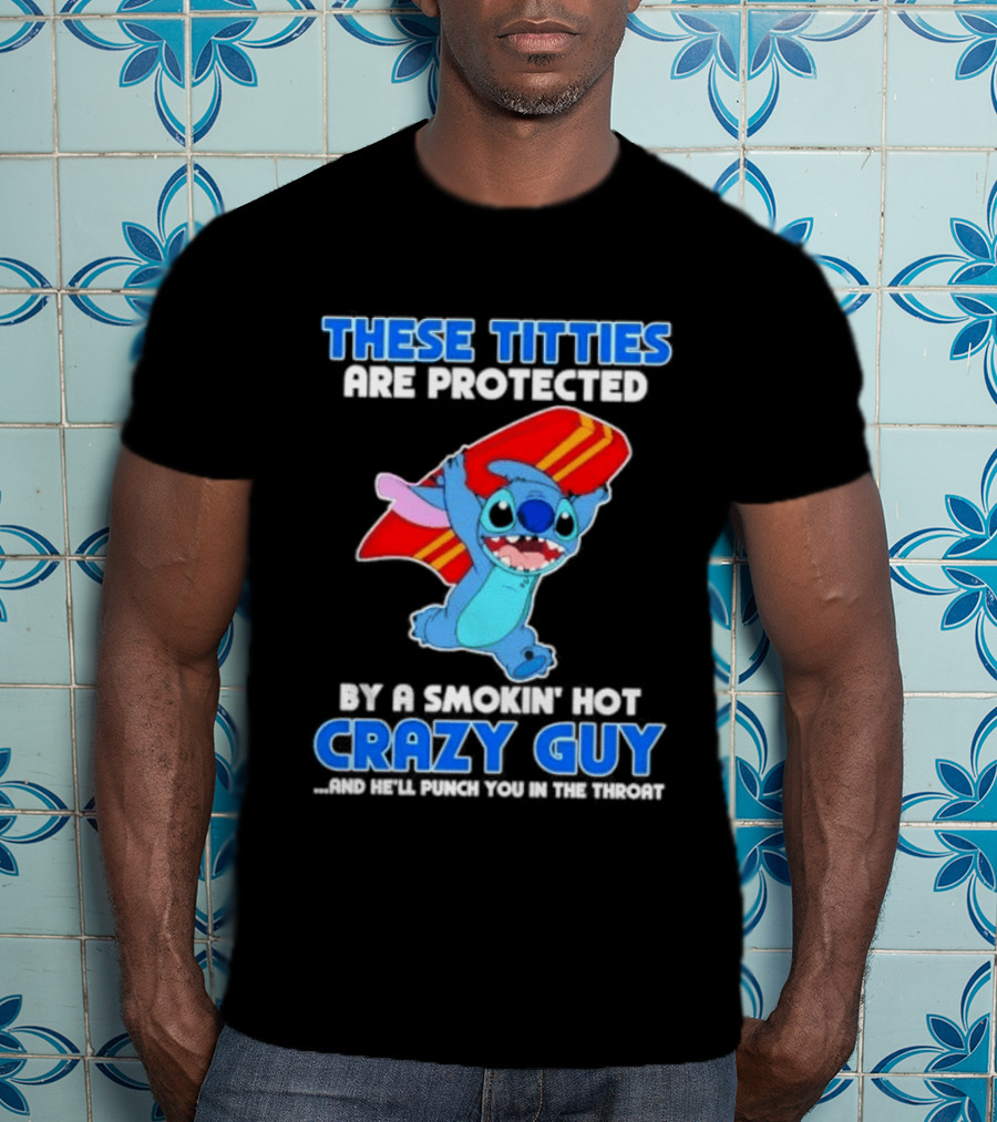 Stitch These Titties Are Protected By A Smokin' Hot Crazy Guy T-Shirt