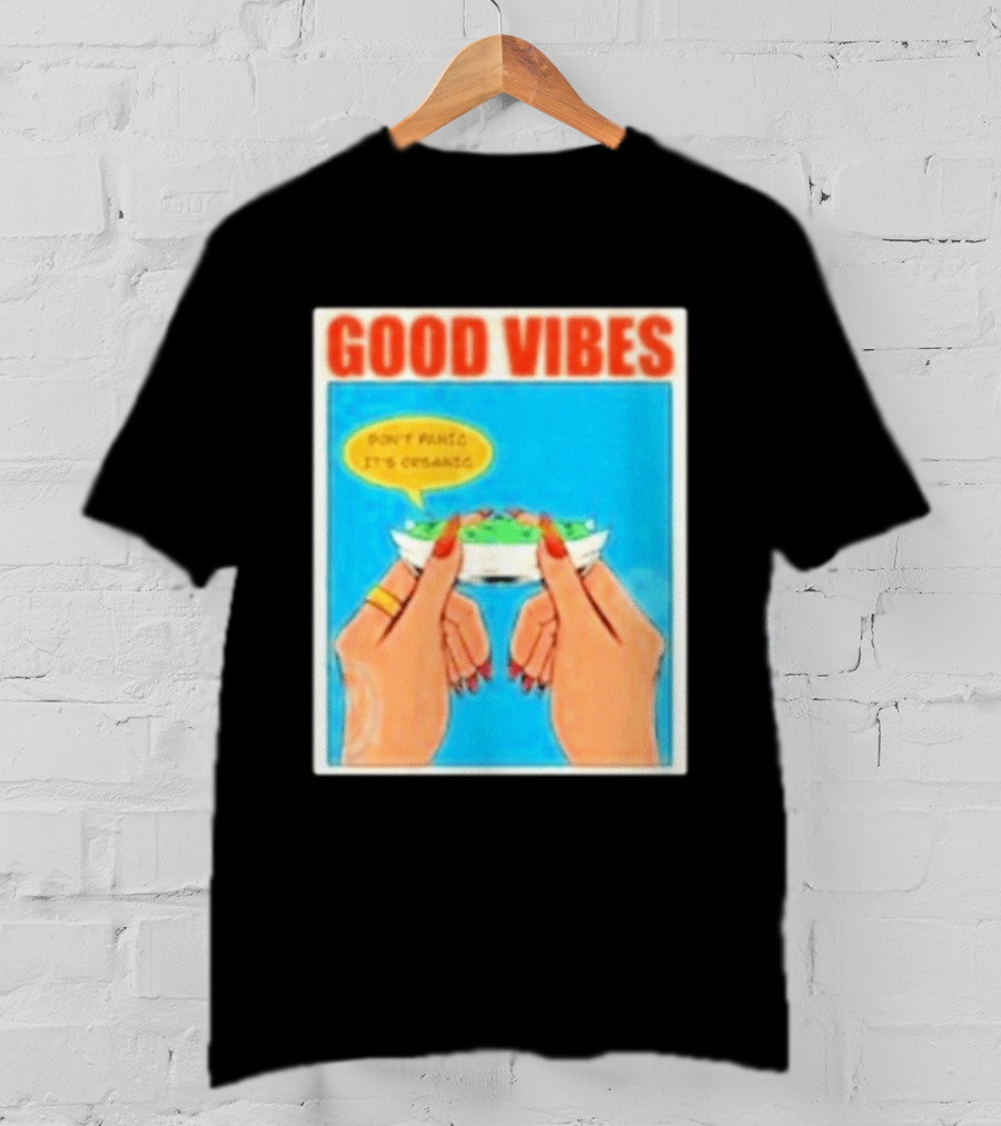 Good Vibes Don't Panic It's Organic T-Shirt