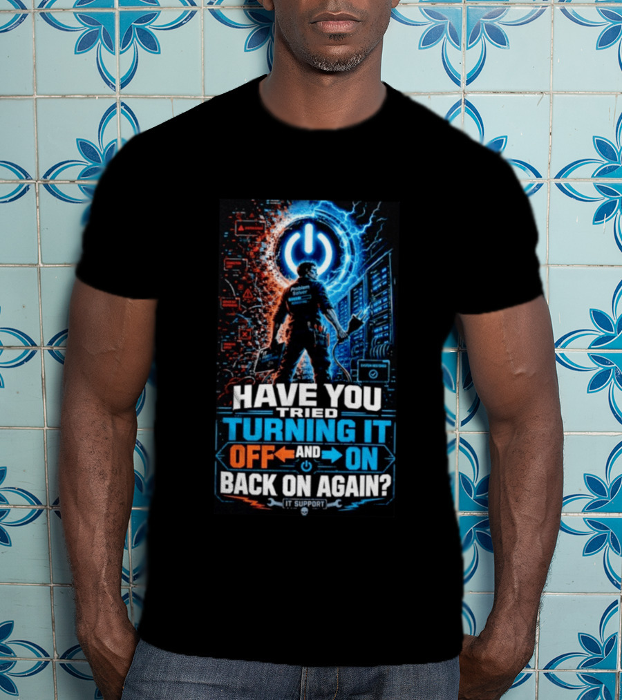 Have You Tried Turning It Off And On Back On Again IT Support Problem Solver T-Shirt