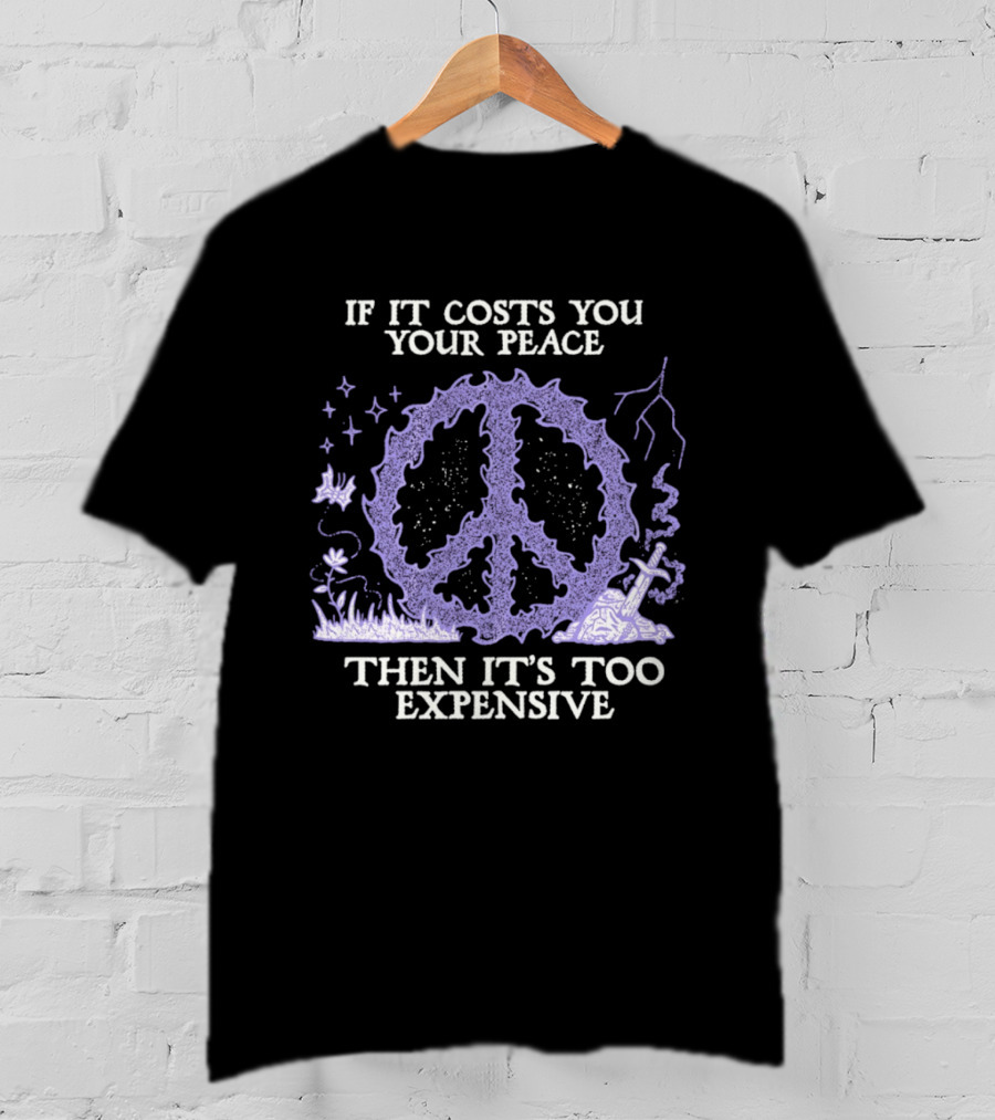 If It Costs You Your Peace Then It's Too Expensive Peace Sign Nature T-Shirt