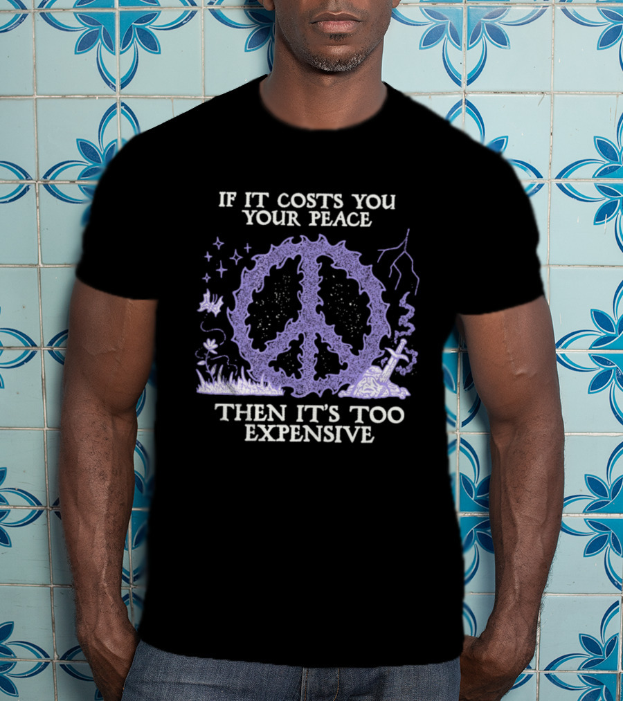 If It Costs You Your Peace Then It's Too Expensive Peace Sign Nature T-Shirt