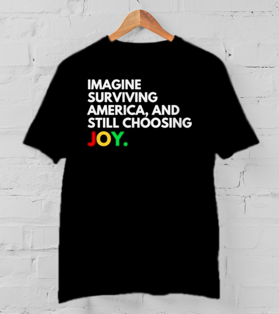 Imagine Surviving America And Still Choosing Joy Multicolor T-Shirt