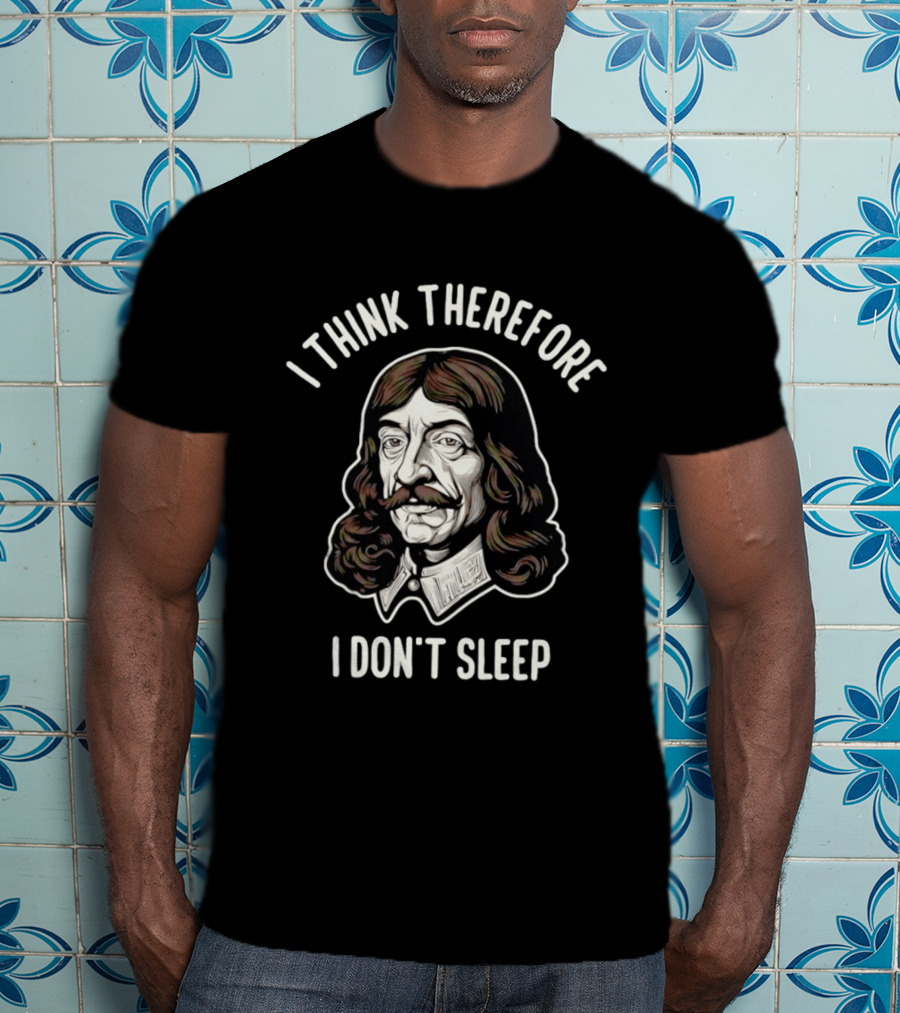 René Descartes I Think Therefore I Don't Sleep Philosophy Humor T-Shirt