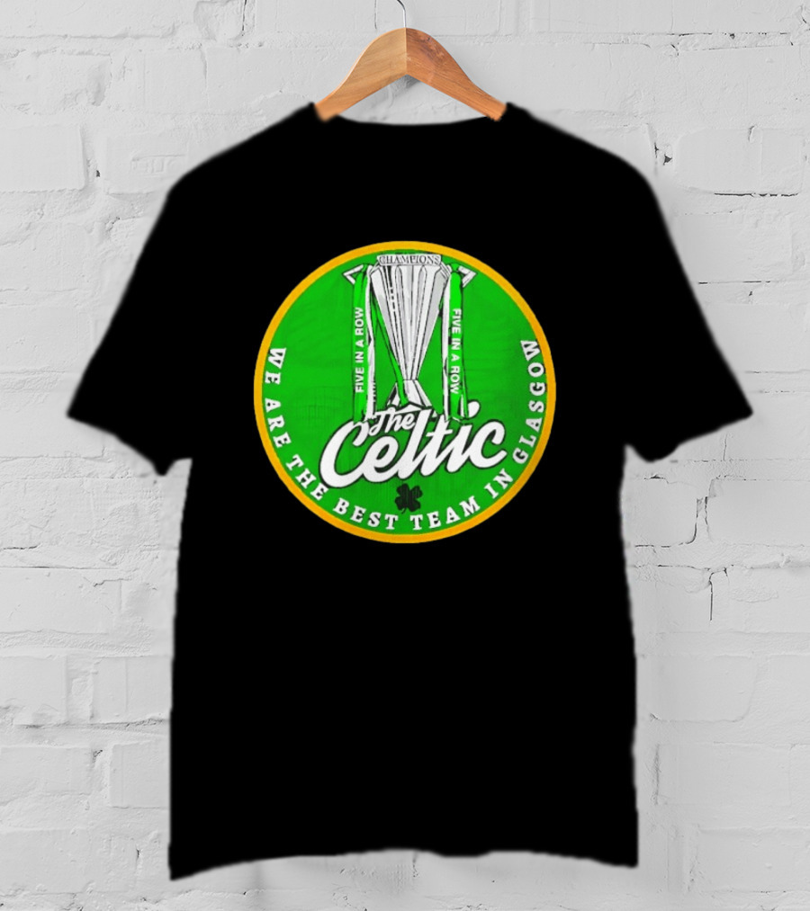 Celtic FC Five In A Row Champions We Are The Best Team In Glasgow T-Shirt