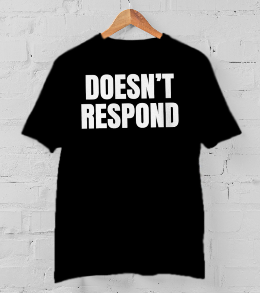 Doesn't Respond T-Shirt