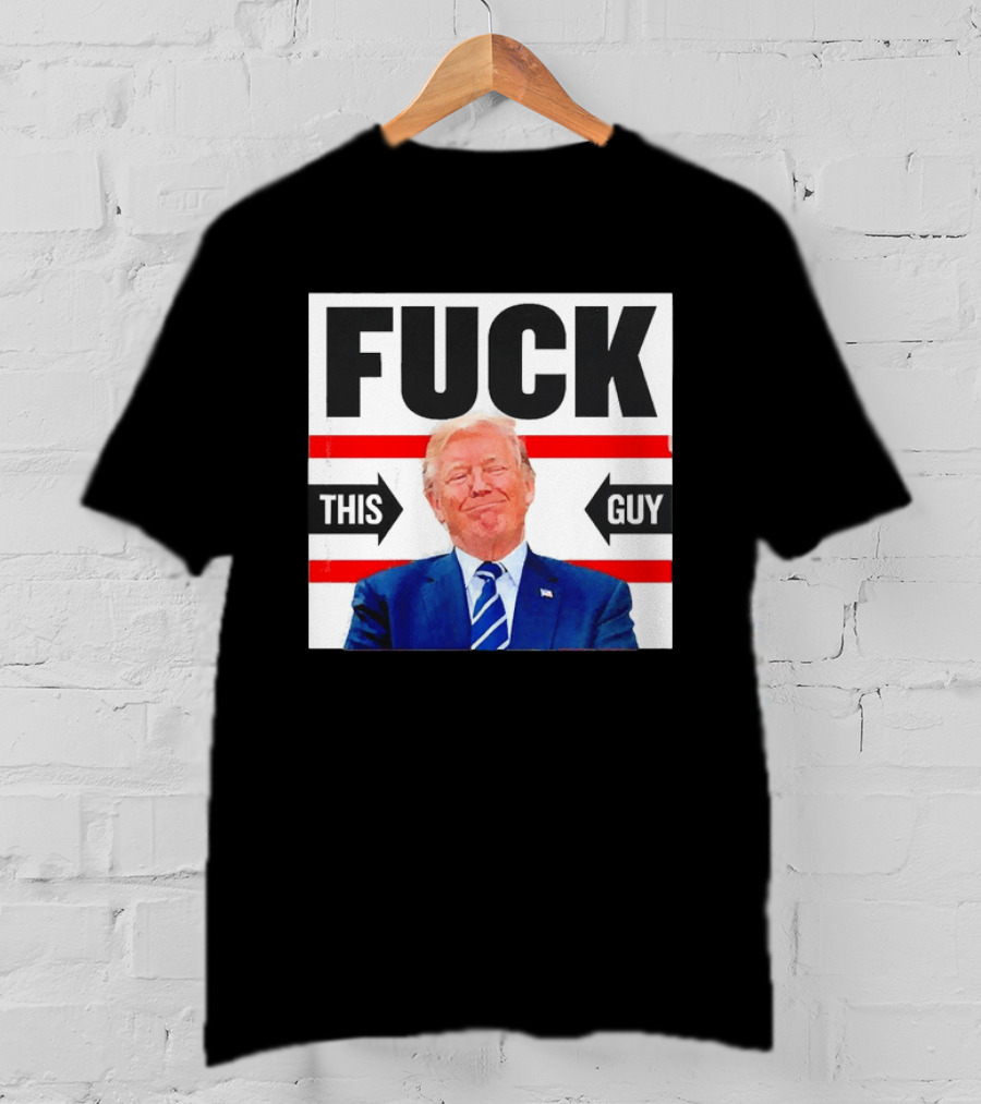 F*** This Guy Anti Trump T-Shirt