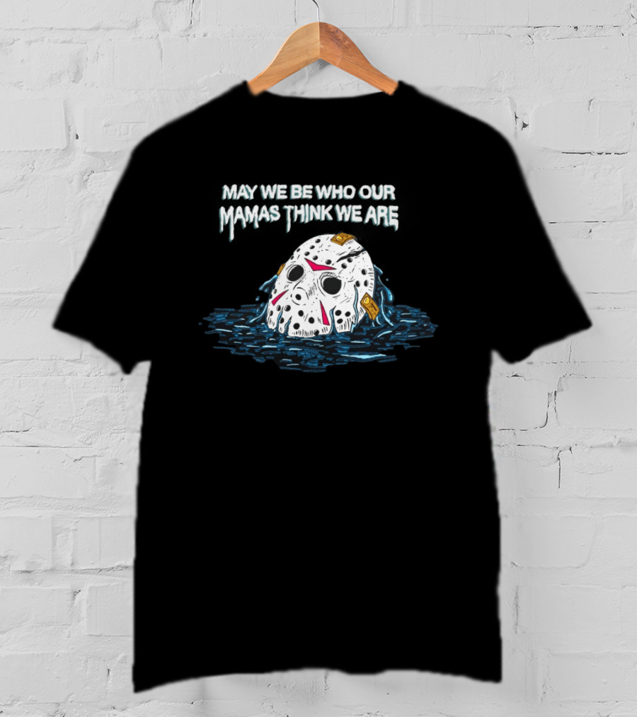 Jason Voorhees May We Be Who Our Mamas Think We Are T-Shirt