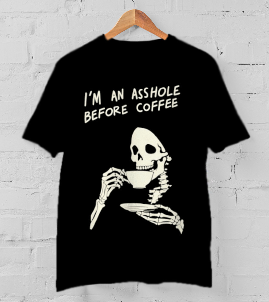 I'm An Asshole Before Coffee Skeleton Reaper Drinking Coffee T-Shirt