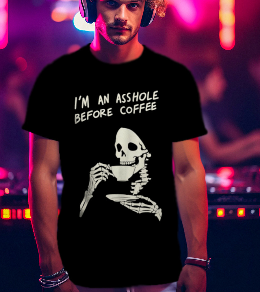 I'm An Asshole Before Coffee Skeleton Reaper Drinking Coffee T-Shirt